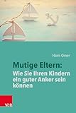 Mutige Eltern: Wie Sie Ihren Kindern ein guter Anker sein können