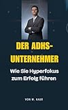 Der ADHS-Unternehmer: Wie Sie Hyperfokus zum Erfolg führen