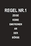 Regel Nr 1 Zeige keine Emotionen an der Börse: Optimal als Notizbuch für jeden Daytrader, Langzeit Investor oder für Banker und Broker die jeden Tag mit Aktien zu tun haben.