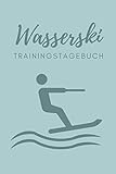 Wasserski Trainingstagebuch: Wasserski Trainingstagebuch zum Ausfüllen A5 – Deine Trainingserfolge / Trainingsinhalte dokumentieren I Logbuch für ... I Trainingslogbuch für deine Sportart