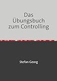 Das Übungsbuch zum Controlling: 90 Übungsaufgaben zum Berichtswesen, zur Liquiditätsplanung und Budgetierung, zu Kennzahlen, zur Deckungsbeitragsrechnung und zur Balanced Scorecard