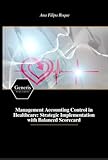 Management Accounting Control in Healthcare: Strategic Implementation with Balanced Scorecard (English Edition)