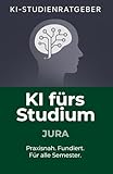 KI fürs Studium – Jura: Der umfassende Studienratgeber für Jurastudierende: Wie Sie Künstliche Intelligenz fundiert und praxisnah für Lernstress, ... nutzen (KI-Studienratgeber, Band 5)