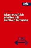 Wissenschaftlich arbeiten mit kreativen Techniken (Stark fürs Studium)