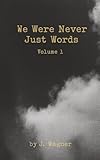 We Were Never Just Words: Volume 1
