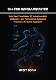 C++ for Game Animation: Build Real-Time 2D and 3D Animations With Modern C++ and Performance-Optimized Techniques for Game Developers (English Edition)
