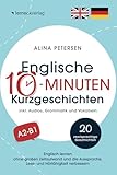 Englische 10-Minuten Kurzgeschichten: Englisch lernen ohne großen Zeitaufwand und die Aussprache, Lese- und Hörfähigkeit verbessern (mit 20 zweisprachigen Geschichten, Audios, Grammatik und Vokabeln)