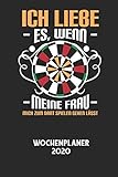 ICH LIEBE ES, WENN MEINE FRAU MICH ZUM DART SPIELEN GEHEN LÄSST - Wochenplaner 2020: Klassischer Planer für deine täglichen To Do's - plane und strukturiere deine Tage mit dem Fokus auf dein Ziel!