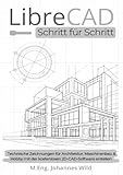 LibreCAD | Schritt für Schritt [Schwarz-Weiß-Ausgabe]: Technische Zeichnungen für Architektur, Maschinenbau & Hobby mit der kostenlosen ... der kostenlosen 2D-CAD-Software erstellen.DE