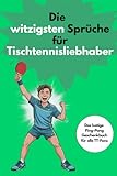 Die witzigsten Sprüche für Tischtennisliebhaber: Über 200 humorvolle Sprüche für alle, die den weißen Ball lieben.