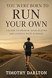 You Were Born To Run Your Own: A Guide To Owning Your Destiny And Living With Purpose (English Edition)