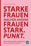 Starke Frauen machen andere Frauen stark. Punkt.: Die Welt braucht erfolgreiche Frauen - wie Dich!
