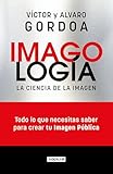Imagología: Todo lo que necesitas saber para crear tu imagen pública (Spanish Edition)