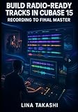BUILD RADIO-READY TRACKS IN CUBASE 15: RECORDING TO FINAL MASTER: COMPLETE WORKFLOW WITH VOCAL PRODUCTION, DRUM EDITING, MIXING AUTOMATION, AI STEM SEPARATION AND MASTERING FOR STREAMING PLATFORMS