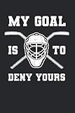 My Goal Is To Deny Yours: Eishockey Notizbuch für Eishockeyspieler und Hockeyspieler zum Selberschreiben & Gestalten von Erinnerungen und Notizen zum Training und Turnieren [Karo]