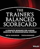 The Trainer's Balanced Scorecard: A Complete Resource for Linking Learning to Organizational Strategy