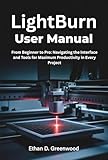 LightBurn User Manual: From Beginner to Pro: Navigating the Interface and Tools for Maximum Productivity in Every Project (English Edition)