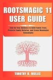 ROOTSMAGIC 11 USER GUIDE: Step-by-Step Guidance to Build Family Trees, Preserve Family Histories, and Create Meaningful Genealogies