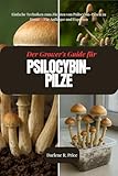 Der Züchterleitfaden für Psilocybin-Pilze: Einfache Techniken zum Züchten von Psilocybin-Pilzen zu Hause – Für Anfänger und Experten