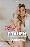 Mächtige Frauen: Wie die Rückkehr zur Weiblichkeit deine Karriere und dein Leben beflügeln