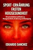Sport · Ernährung · Fasten · Herzgesundheit: Ein persönlicher Leitfaden zu Fasten, Ernährung und Bewegung