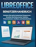 Libreoffice Benutzerhandbuch: Meistern Sie sechs kostenlose Programme – Erstellen Sie Dokumente, Tabellen, Präsentationen, Grafiken und Datenbanken