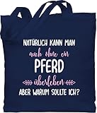 Shirtracer Pferde Geschenk und Reiten Zubehör - Ohne Pferd überleben - Unisize - Navy Blau - tasche pferdemotiv - WM101 - Stoffbeutel aus Baumwolle Jutebeutel lange Henkel