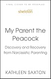My Parent the Peacock: Discovery and Recovery from Narcissistic Parenting (English Edition)