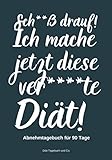 Sch**ß drauf! Ich mache jetzt diese verd***te Diät! Abnehmtagebuch für 90 Tage: Dein Diät-Tagebuch, wenn du endgültig die Schnauze voll hast