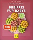 Breifrei für Babys: Baby-led Weaning – Gesunde Beikost-Rezepte für Babys (GU Küchenratgeber)