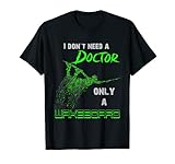 I don't need a doctor, only a Wakeboard! oder Wakeskate. T-Shirt