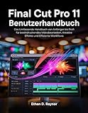 Final Cut Pro 11 Benutzerhandbuch: Das Umfassende Handbuch von Anfänger bis Profi für beeindruckendes Videobearbeiten, Kreative Effekte und Effiziente Workflows