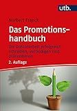 Das Promotionshandbuch: Die Doktorarbeit erfolgreich schreiben, verteidigen und präsentieren