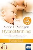 HypnoBirthing. Der natürliche Weg zu einer sicheren, sanften und leichten Geburt. Das Original von Marie F. Mongan – 9. Auflage des ... – 10.000-fach bewährt! Mit Audio-Downloads