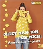 Jetzt näh ich für mich!: Lieblingsshirts aus Jersey
