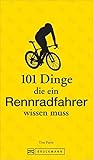 Rennradfahren: 101 Dinge, die ein Rennradfahrer wissen muss – Das ABC fürs Rennrad fahren. Lustig, kurios und mit praktischen Tipps fürs Rennradtraining.
