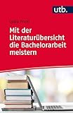 Mit der Literaturübersicht die Bachelorarbeit meistern: für Wirtschafts- und Sozialwissenschaften