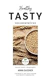 Healthy Tasty Vollwertküche: Gesund. Einfach. Alltagstauglich (Anna Gassner kocht - gewusst gesund)