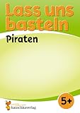 Lass uns basteln – Bastelbuch ab 5 Jahre – Piraten: Verbastelbuch mit bunten Bastelvorlagen für Mädchen und Jungs – Piraten basteln (Rätselbücher, Band 561)