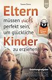 Eltern müssen nicht perfekt sein, um glückliche Kinder zu erziehen! Erziehungsratgeber mit den 10 goldenen Regeln der Kindererziehung. Mit zahlreichen Tipps für eine starke Eltern-Kind-Beziehung