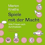 Spiele mit der Macht: Wie Frauen sich durchsetzen