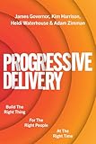 Progressive Delivery: Build the Right Thing for the Right People at the Right Time (English Edition)