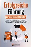 Erfolgreiche Führung – der neue Business Ratgeber: Wie du als Führungskraft deine Mitarbeiter motivierst & richtige Entscheidungen triffst, auch in Krisenzeiten - in der neuen digitalen Welt