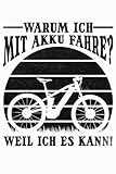 E-Bike Radfahrer: Warum ich mit Akku fahre? Weil ich es kann: Elektro Fahrrad Radfahrer Notizbuch I Lustiges eBike Fahrradfahrer Notebook (A5 6' X 9' Liniert 120 Seiten)
