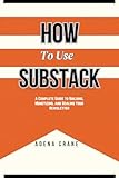 How to Use Substack: A Complete Guide to Building, Monetizing, and Scaling Your Newsletter (English Edition)