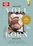 Besser Vollkorn backen: Brote, Brötchen und Süßes aus Vollkornmehl – saftig, locker und gesund. 50 Rezepte mit langer Reifezeit und wenig Arbeitszeit