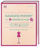 Maßgeschneidert. Die große Schule: Nähen, Stoffe, Schnittmuster, Techniken, Projekte. Über 100 Anleitungen Schritt für Schritt