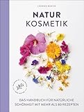 Naturkosmetik: Das Handbuch für natürliche Schönheit mit mehr als 80 Rezepten