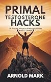 Primal Testosterone Hacks: 19 Proven Ways to Naturally Boost Your T-Levels (English Edition)