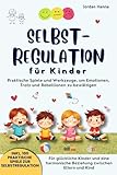 Selbstregulation für Kinder: Praktische Werkzeuge und Spiele, um starke Emotionen, Trotz und rebellisches Verhalten zu bewältigen – für selbstbewusste ... und eine harmonische Eltern-Kind-Beziehung